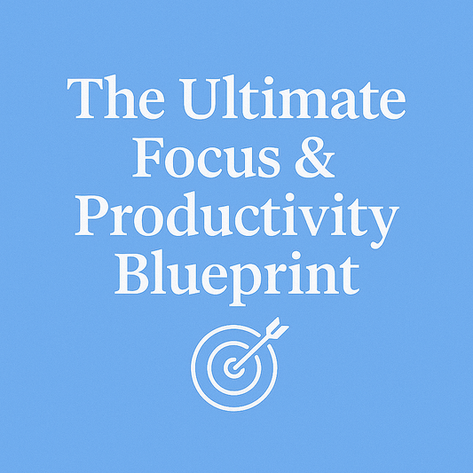 The Ultimate Focus & Productivity Blueprint